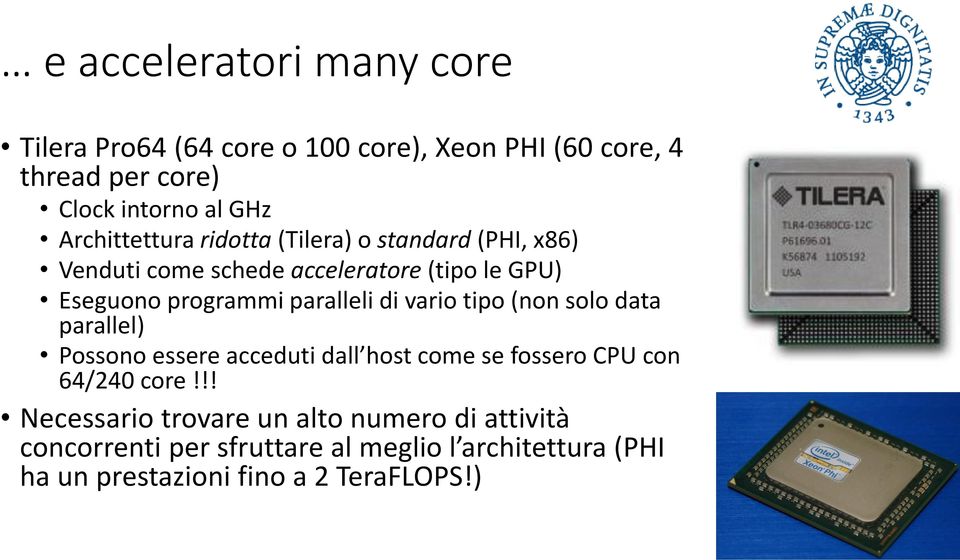 paralleli di vario tipo (non solo data parallel) Possono essere acceduti dall host come se fossero CPU con 64/240 core!