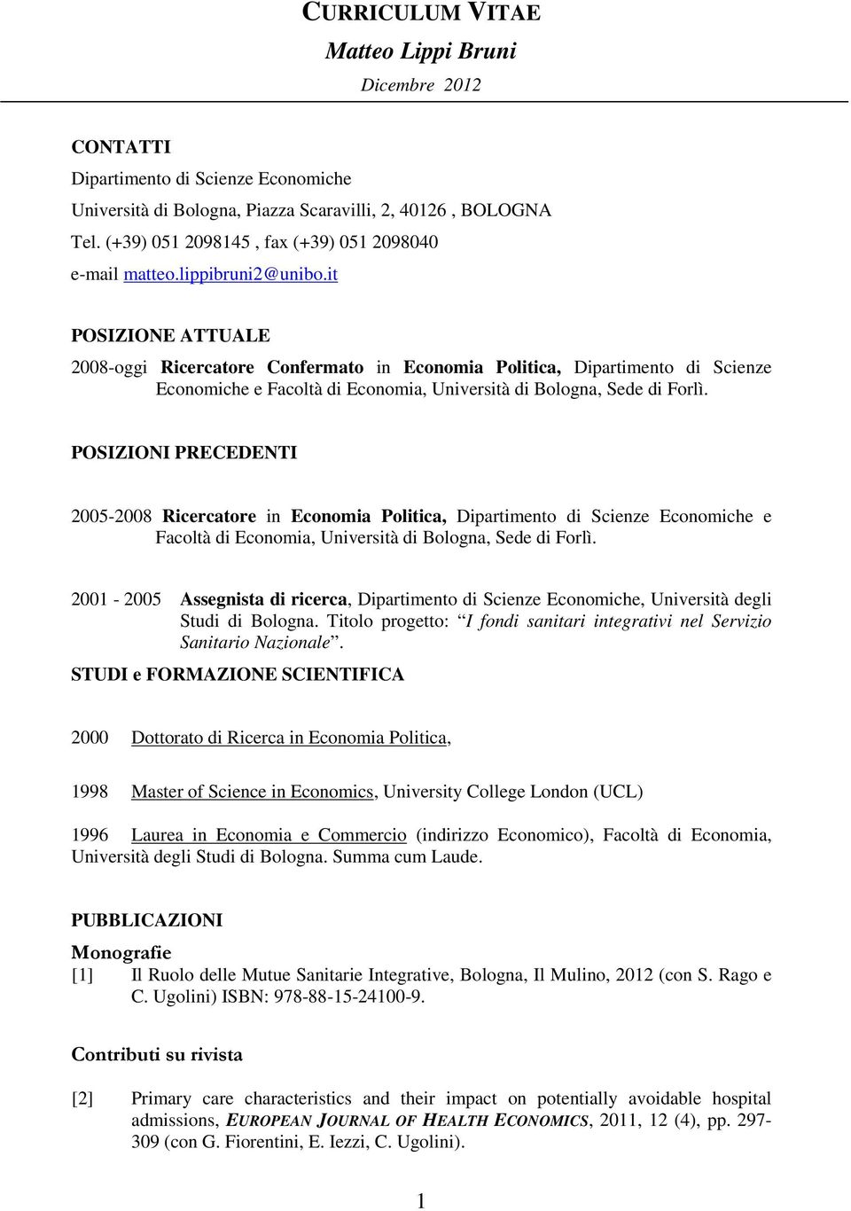 it POSIZIONE ATTUALE 2008-oggi Ricercatore Confermato in Economia Politica, Dipartimento di Scienze Economiche e Facoltà di Economia, Università di Bologna, Sede di Forlì.