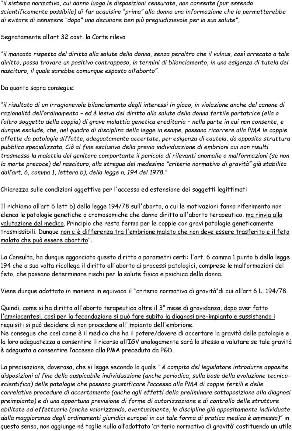 la Corte rileva il mancato rispetto del diritto alla salute della donna, senza peraltro che il vulnus, così arrecato a tale diritto, possa trovare un positivo contrappeso, in termini di