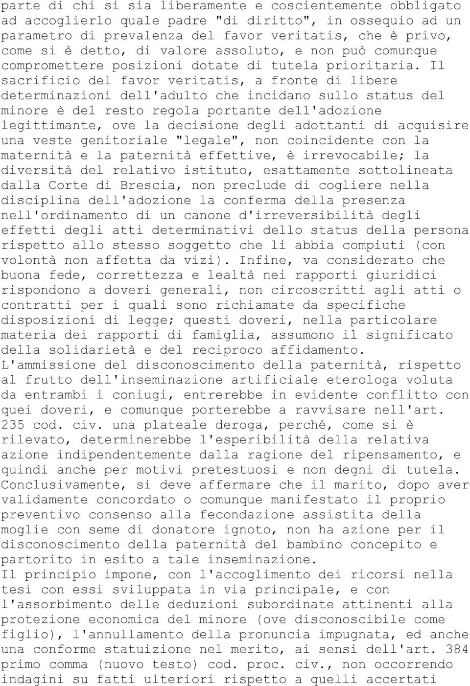 Il sacrificio del favor veritatis, a fronte di libere determinazioni dell'adulto che incidano sullo status del minore è del resto regola portante dell'adozione legittimante, ove la decisione degli