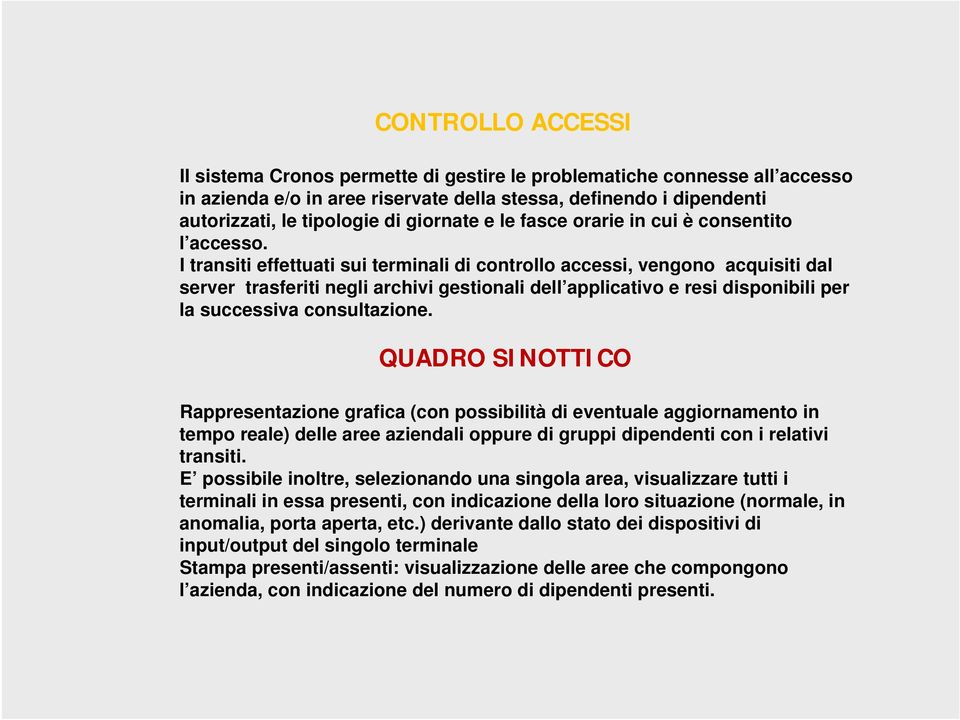 I transiti effettuati sui terminali di controllo accessi, vengono acquisiti dal server trasferiti negli archivi gestionali dell applicativo e resi disponibili per la successiva consultazione.