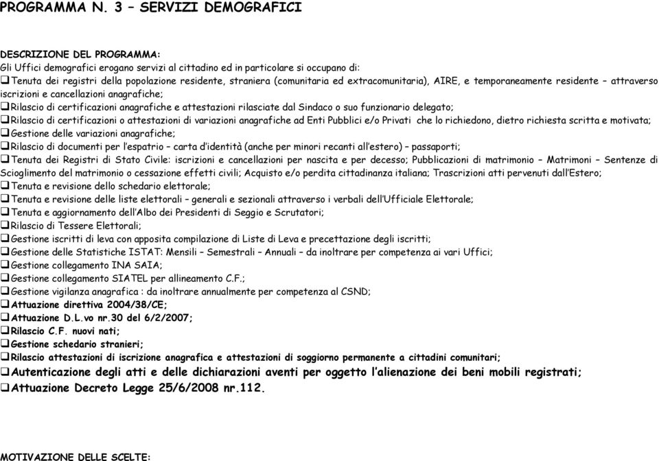 extracomunitaria), AIRE, e temporaneamente residente attraverso iscrizioni e cancellazioni anagrafiche; Rilascio di certificazioni anagrafiche e attestazioni rilasciate dal Sindaco o suo funzionario