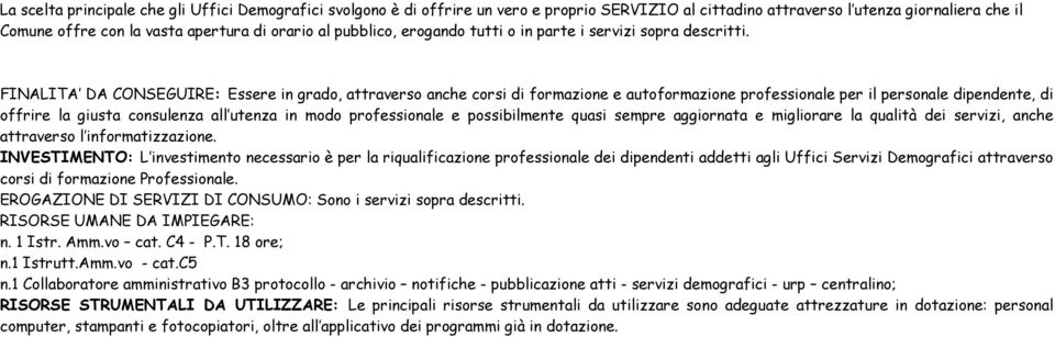 FINALITA DA CONSEGUIRE: Essere in grado, attraverso anche corsi di formazione e autoformazione professionale per il personale dipendente, di offrire la giusta consulenza all utenza in modo