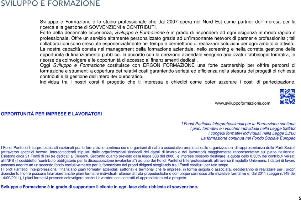 Offre un servizio altamente personalizzato grazie ad un importante network di partner e professionisti; tali collaborazioni sono cresciute esponenzialmente nel tempo e permettono di realizzare