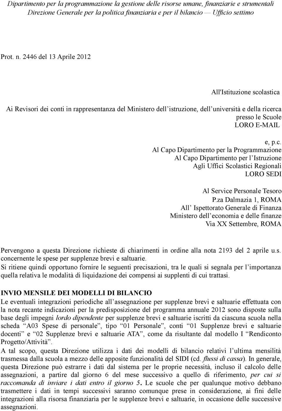 za Dalmazia 1, ROMA All Ispettorato Generale di Finanza Ministero dell economia e delle finanze Via XX Settembre, ROMA Pervengono a questa Direzione richieste di chiarimenti in ordine alla nota 2193