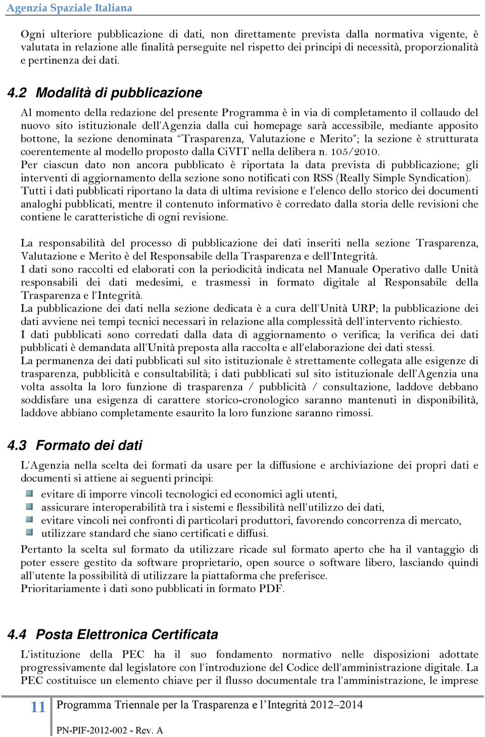 2 Modalità di pubblicazione Al momento della redazione del presente Programma è in via di completamento il collaudo del nuovo sito istituzionale dell Agenzia dalla cui homepage sarà accessibile,