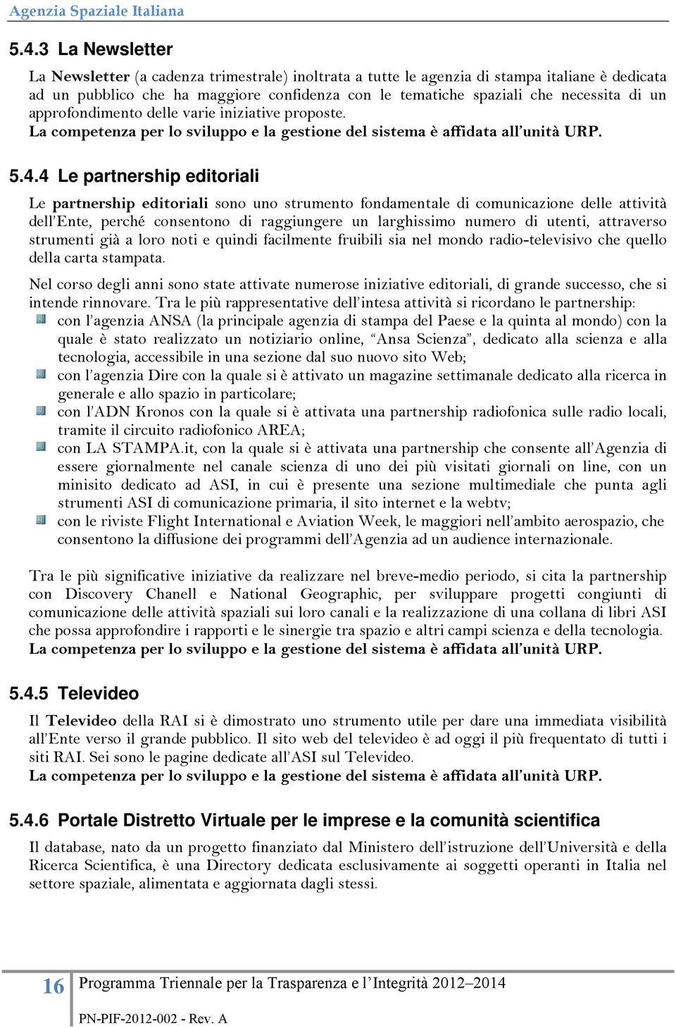 4 Le partnership editoriali Le partnership editoriali sono uno strumento fondamentale di comunicazione delle attività dell Ente, perché consentono di raggiungere un larghissimo numero di utenti,