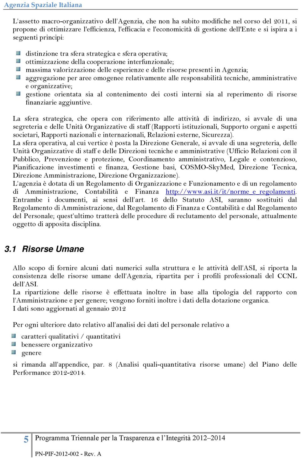 aggregazione per aree omogenee relativamente alle responsabilità tecniche, amministrative e organizzative; gestione orientata sia al contenimento dei costi interni sia al reperimento di risorse