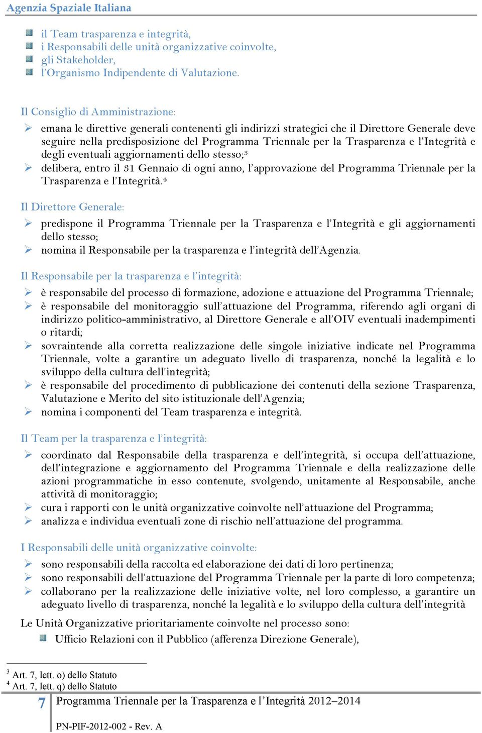 Trasparenza e l Integrità e degli eventuali aggiornamenti dello stesso; 3 delibera, entro il 31 Gennaio di ogni anno, l approvazione del Programma Triennale per la Trasparenza e l Integrità.