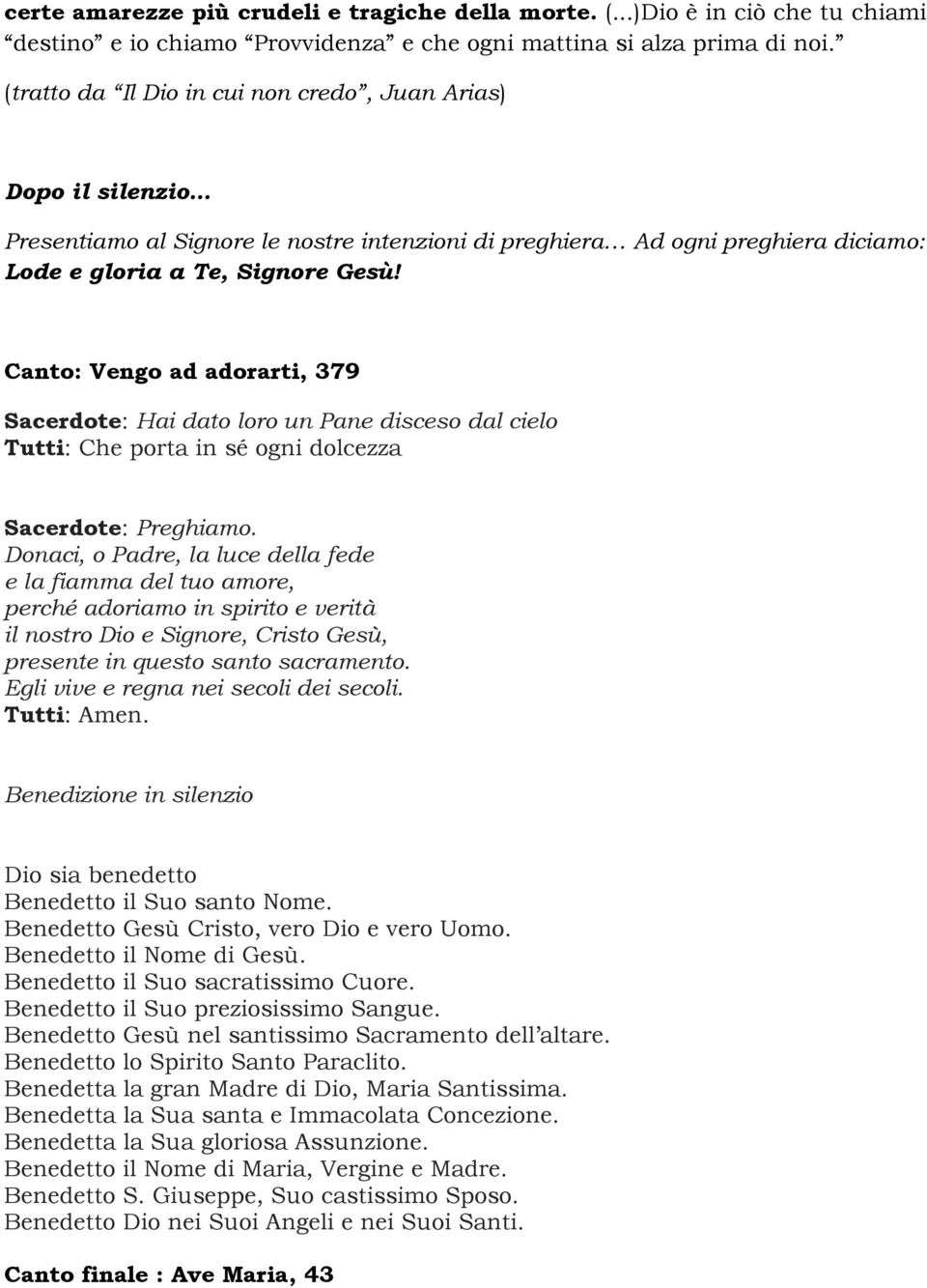 Canto: Vengo ad adorarti, 379 Sacerdote: Hai dato loro un Pane disceso dal cielo Tutti: Che porta in sé ogni dolcezza Sacerdote: Preghiamo.