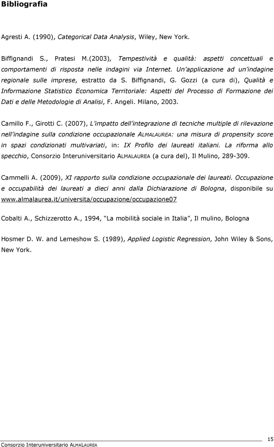 Gozzi (a cura di), Qualità e Informazione Statistico Economica Territoriale: Aspetti del Processo di Formazione dei Dati e delle Metodologie di Analisi, F. Angeli. Milano, 2003. Camillo F., Girotti C.