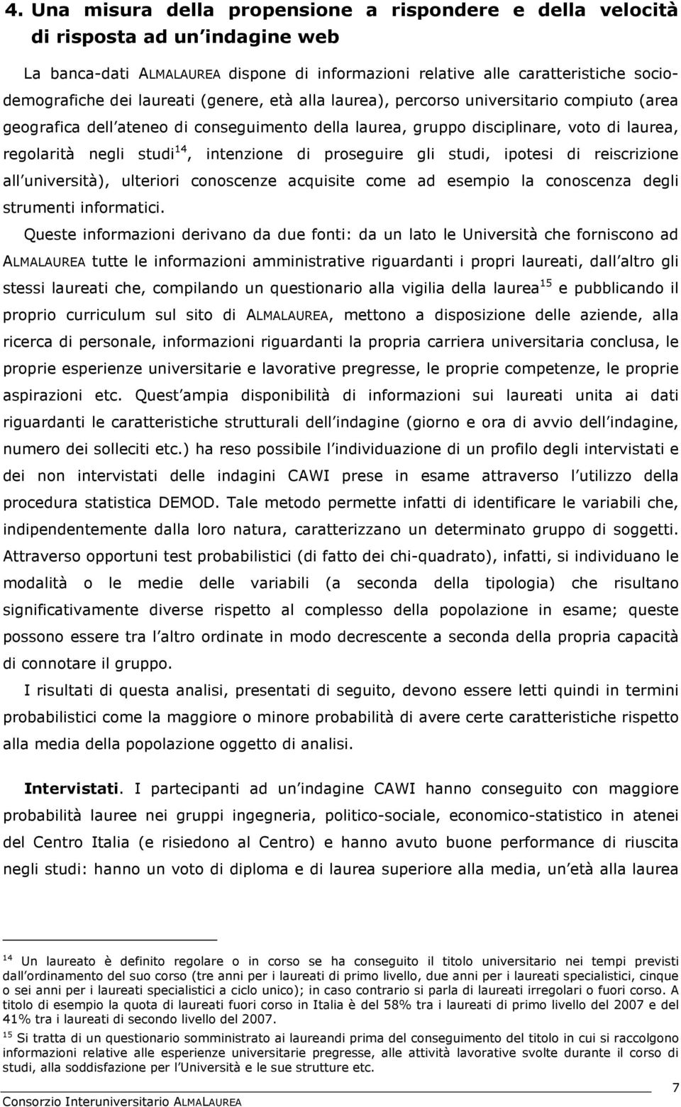 intenzione di proseguire gli studi, ipotesi di reiscrizione all università), ulteriori conoscenze acquisite come ad esempio la conoscenza degli strumenti informatici.