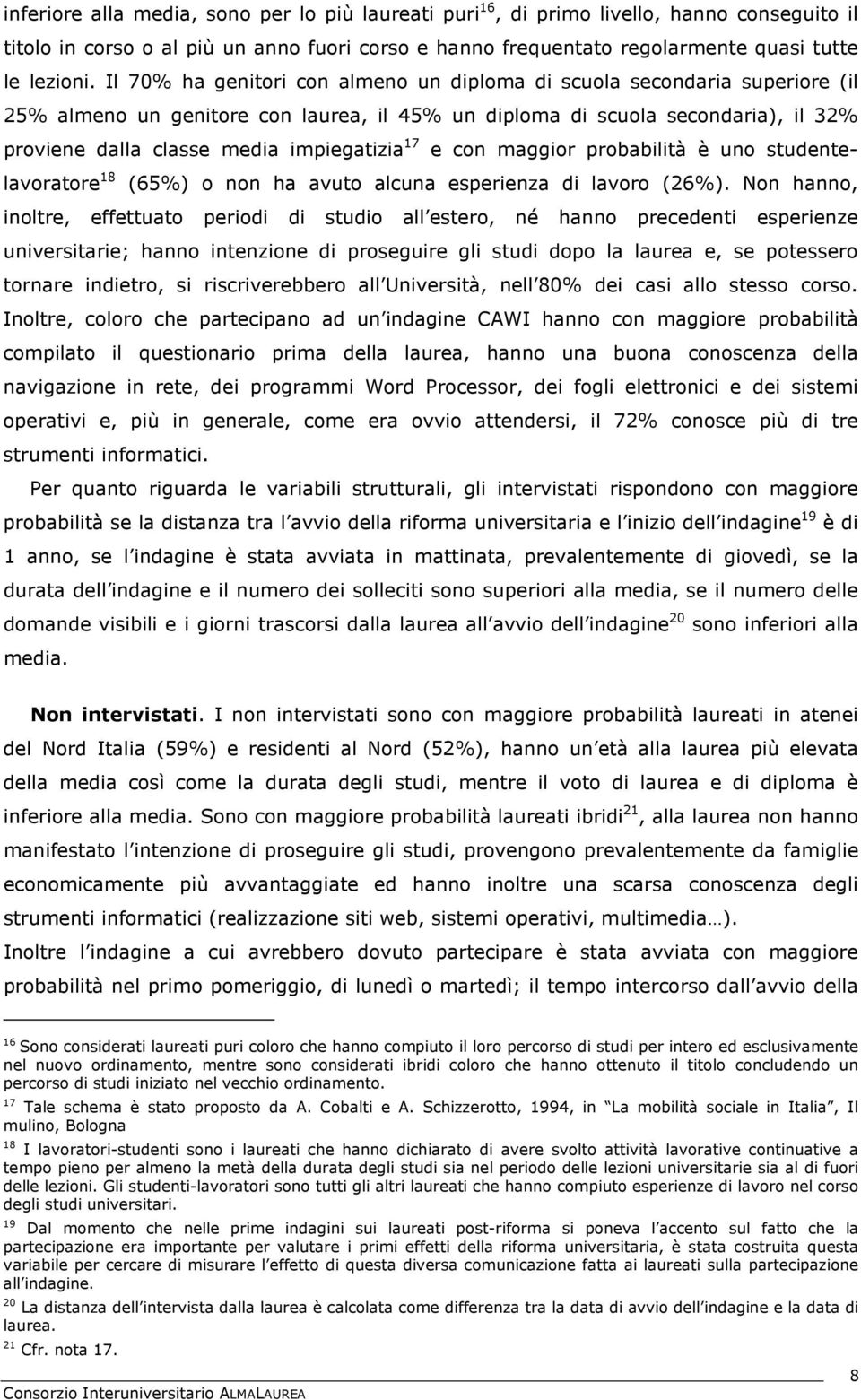 17 e con maggior probabilità è uno studentelavoratore 18 (65%) o non ha avuto alcuna esperienza di lavoro (26%).