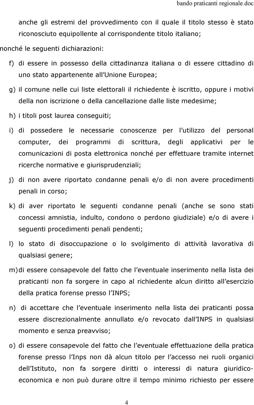 della cancellazione dalle liste medesime; h) i titoli post laurea conseguiti; i) di possedere le necessarie conoscenze per l utilizzo del personal computer, dei programmi di scrittura, degli