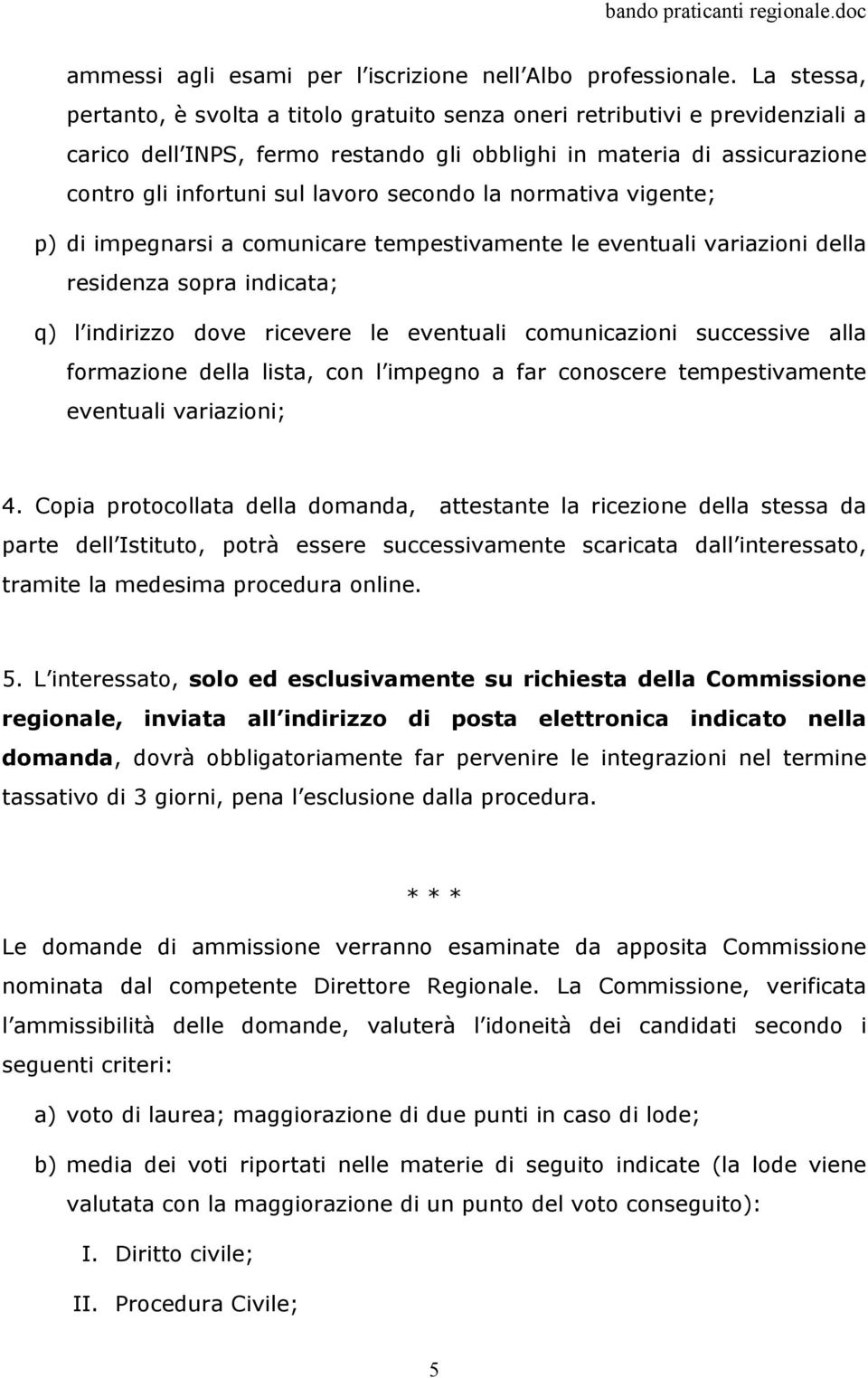 secondo la normativa vigente; p) di impegnarsi a comunicare tempestivamente le eventuali variazioni della residenza sopra indicata; q) l indirizzo dove ricevere le eventuali comunicazioni successive