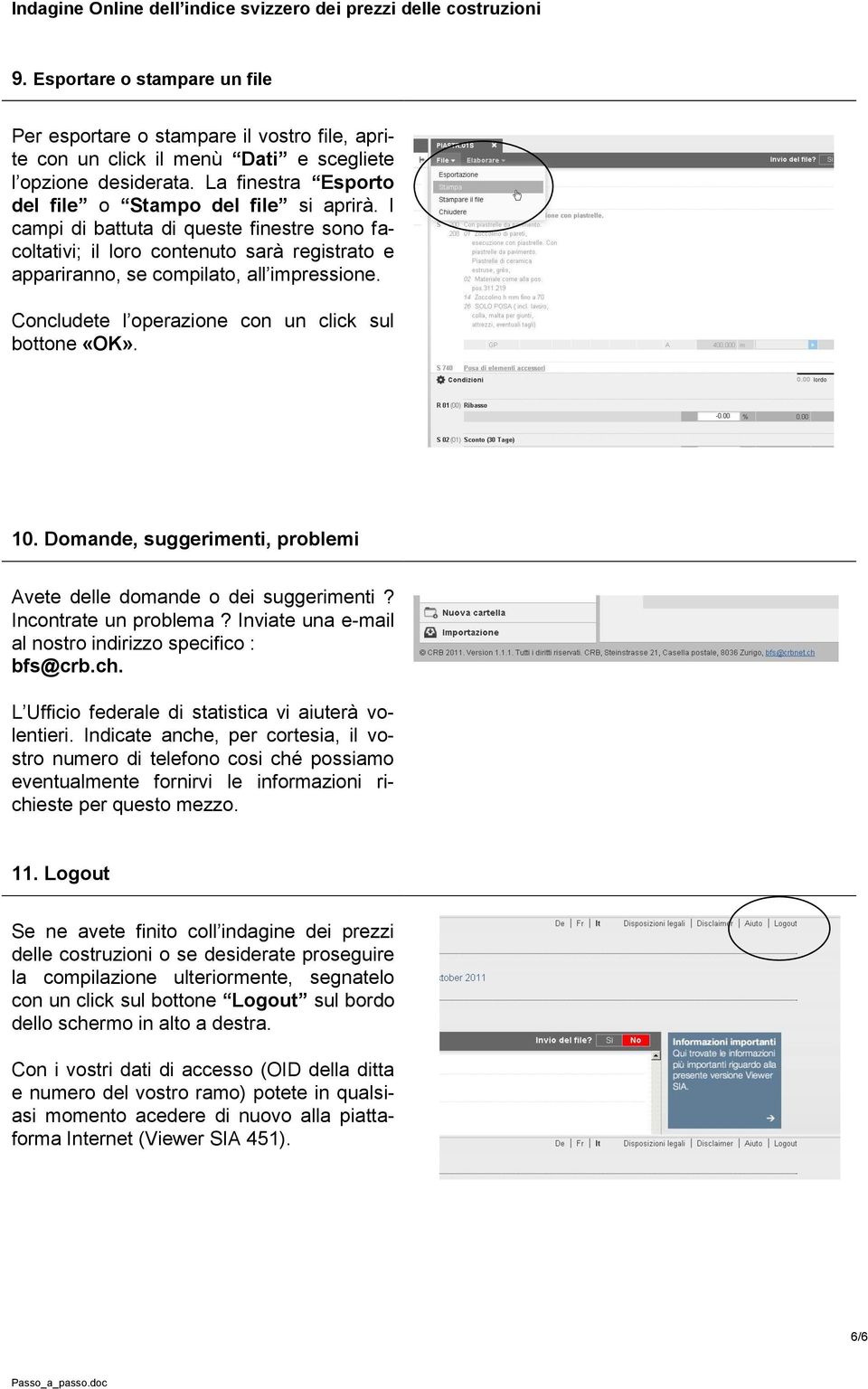 Domande, suggerimenti, problemi Avete delle domande o dei suggerimenti? Incontrate un problema? Inviate una e-mail al nostro indirizzo specifico : bfs@crb.ch.