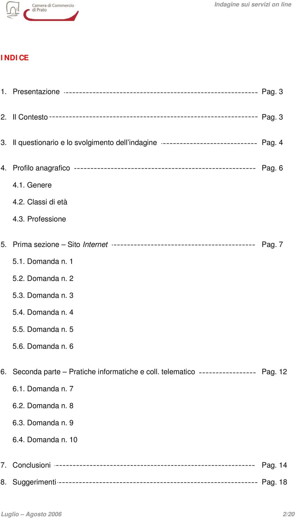 4. Domanda n. 4 5.5. Domanda n. 5 5.6. Domanda n. 6 6. Seconda parte Pratiche informatiche e coll. telematico Pag. 12 6.1. Domanda n. 7 6.