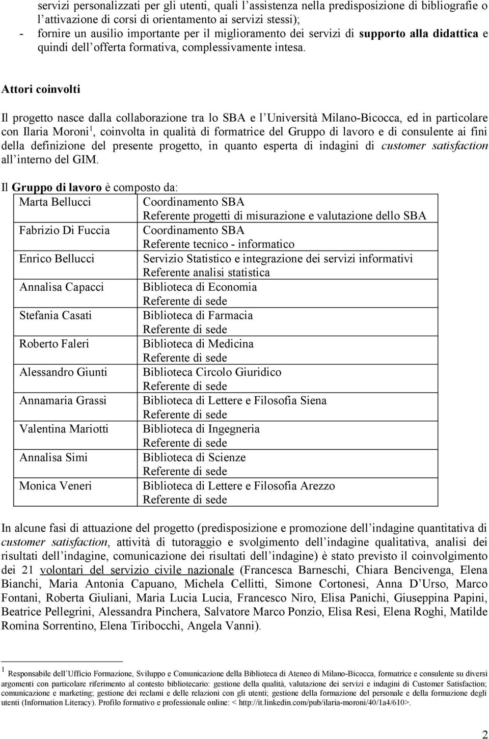 Attori coinvolti Il progetto nasce dalla collaborazione tra lo SBA e l Università Milano-Bicocca, ed in particolare con Ilaria Moroni 1, coinvolta in qualità di formatrice del Gruppo di lavoro e di