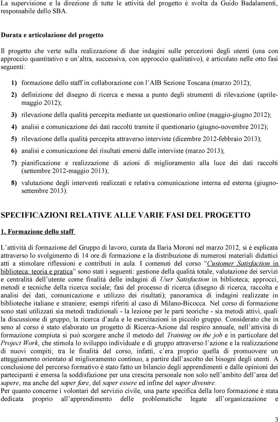 qualitativo), è articolato nelle otto fasi seguenti: 1) formazione dello staff in collaborazione con l AIB Sezione Toscana (marzo 2012); 2) definizione del disegno di ricerca e messa a punto degli