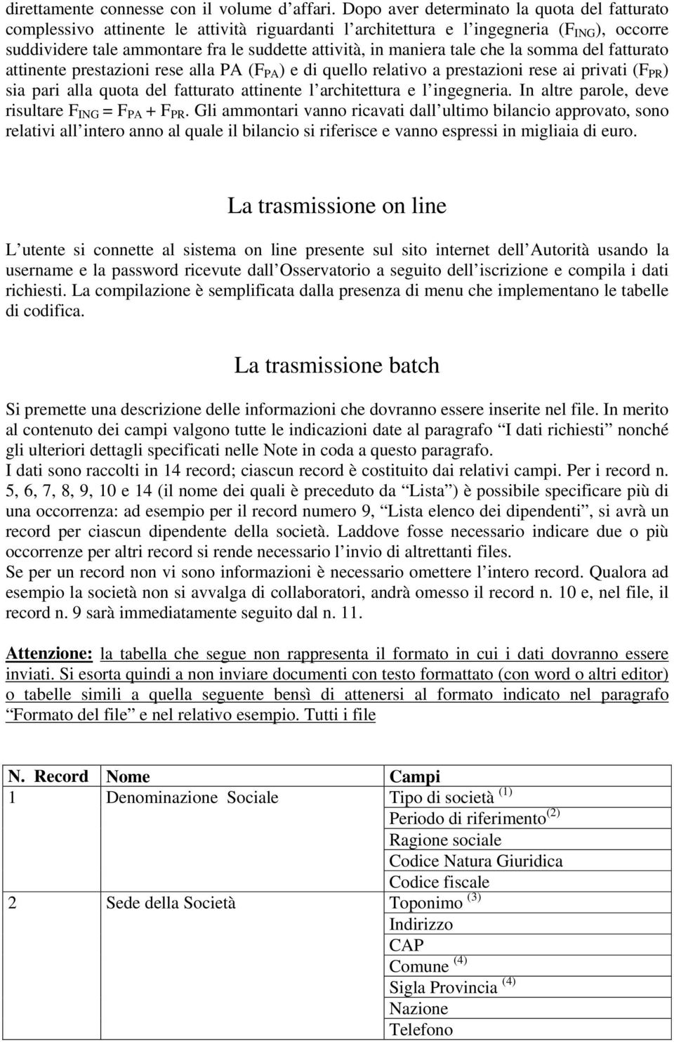 maniera tale che la somma del fatturato attinente prestazioni rese alla PA (F PA ) e di quello relativo a prestazioni rese ai privati (F PR ) sia pari alla quota del fatturato attinente l