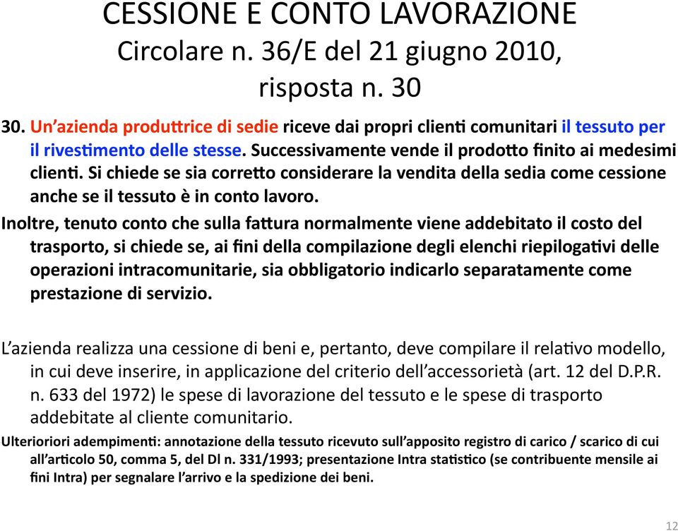 Inoltre, tenuto conto che sulla fahura normalmente viene addebitato il costo del trasporto, si chiede se, ai fini della compilazione degli elenchi riepiloga?