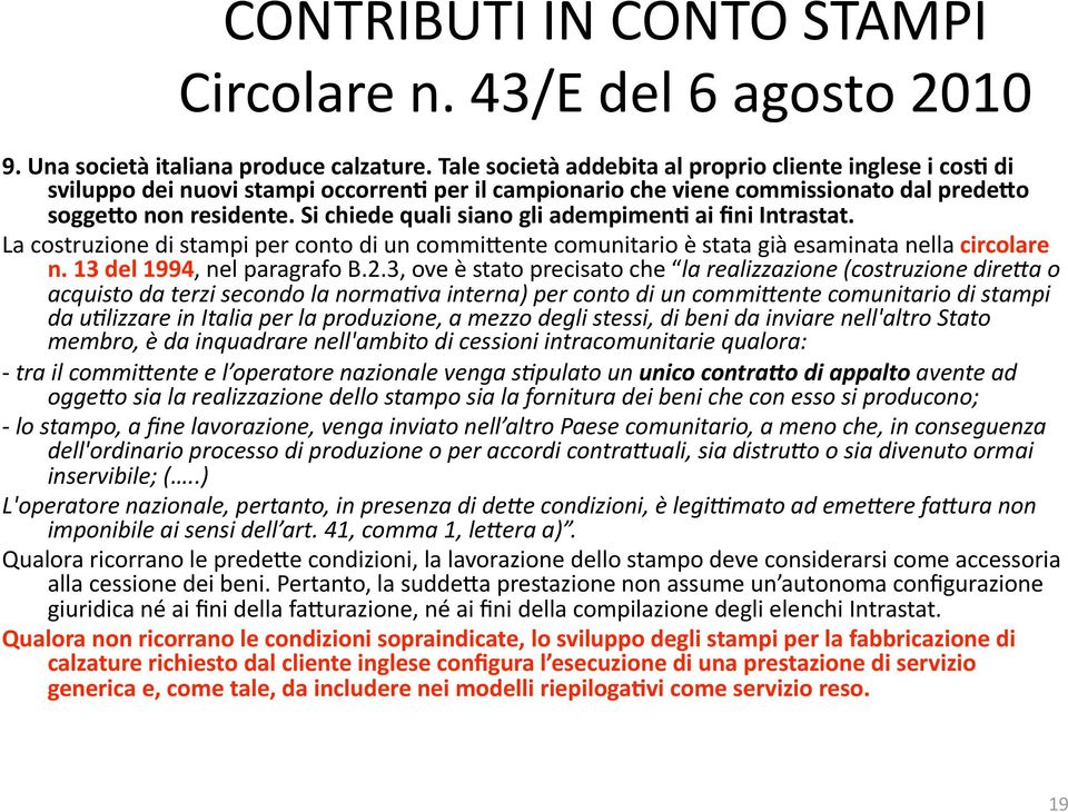 La costruzione di stampi per conto di un commikente comunitario è stata già esaminata nella circolare n. 13 del 1994, nel paragrafo B.2.