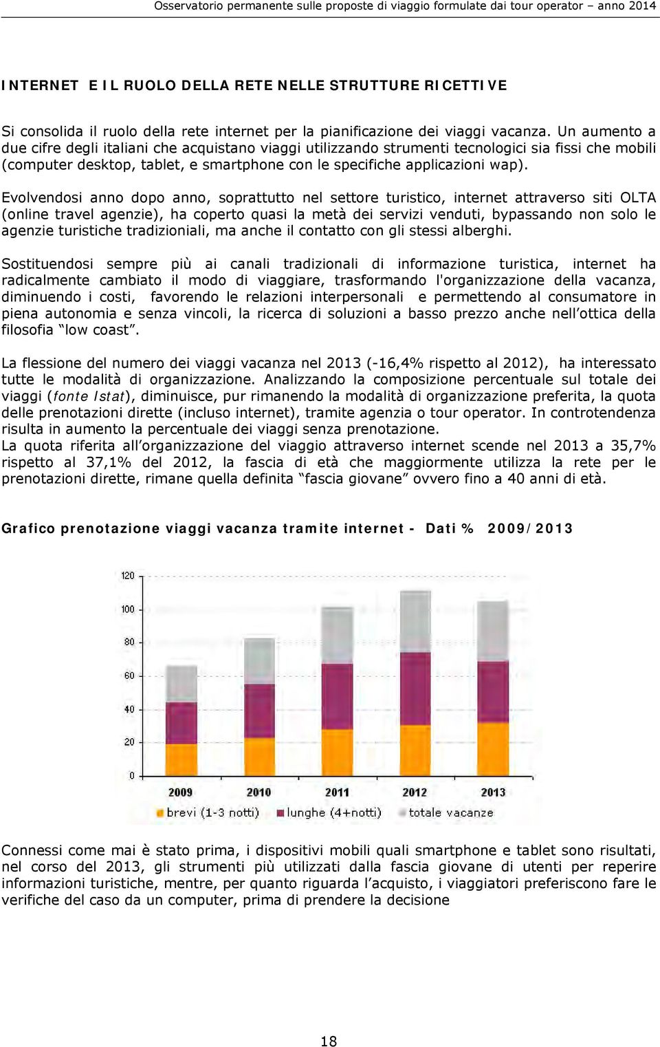 Evolvendosi anno dopo anno, soprattutto nel settore turistico, internet attraverso siti OLTA (online travel agenzie), ha coperto quasi la metà dei servizi venduti, bypassando non solo le agenzie