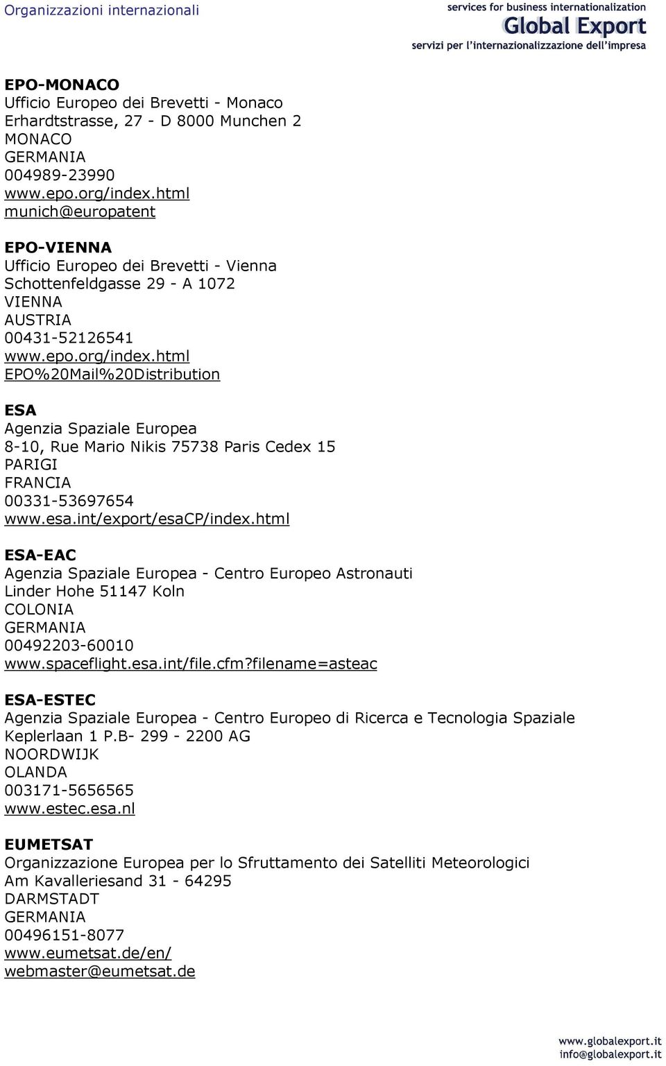 html EPO%20Mail%20Distribution ESA Agenzia Spaziale Europea 8-10, Rue Mario Nikis 75738 Paris Cedex 15 PARIGI FRANCIA 00331-53697654 www.esa.int/export/esacp/index.