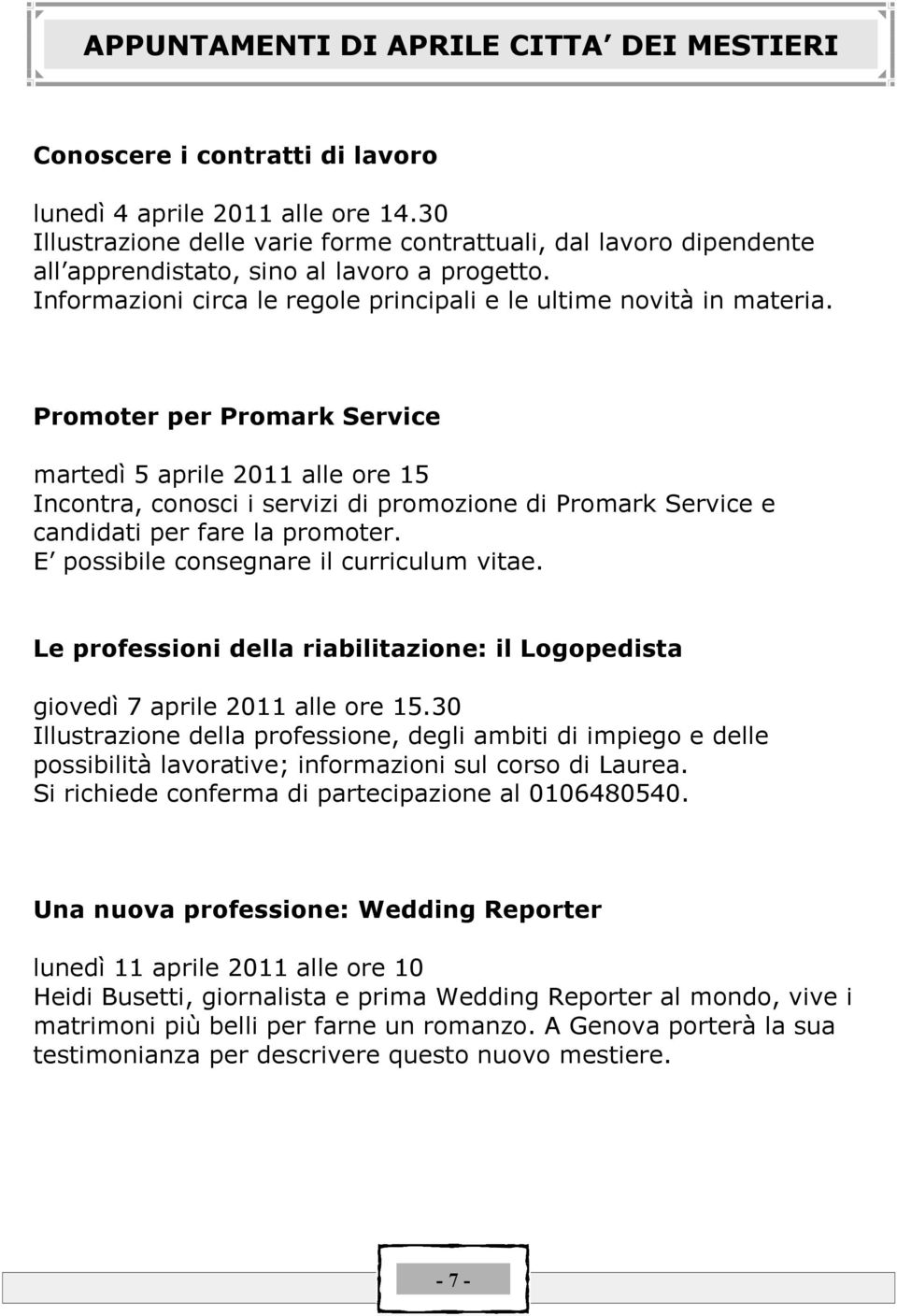 Promoter per Promark Service martedâ 5 aprile 2011 alle ore 15 Incontra, conosci i servizi di promozione di Promark Service e candidati per fare la promoter.