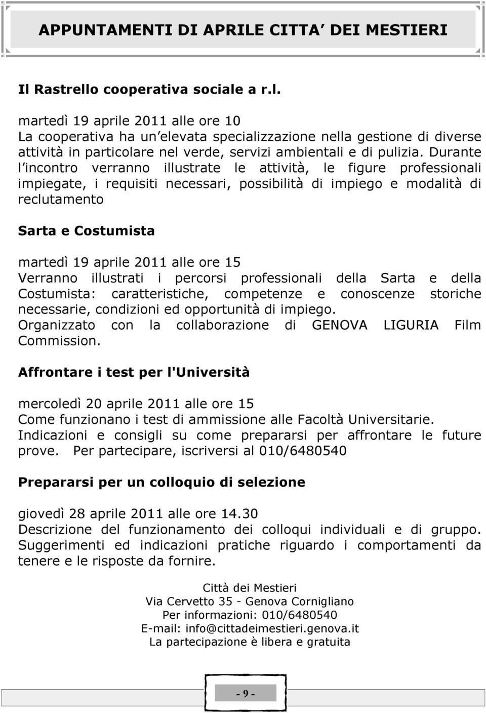 Durante l incontro verranno illustrate le attivitä, le figure professionali impiegate, i requisiti necessari, possibilitä di impiego e modalitä di reclutamento Sarta e Costumista martedâ 19 aprile