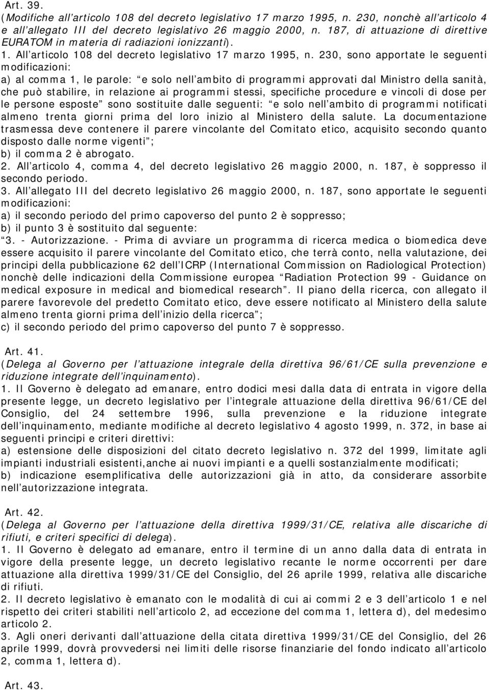 230, sono apportate le seguenti modificazioni: a) al comma 1, le parole: e solo nell ambito di programmi approvati dal Ministro della sanità, che può stabilire, in relazione ai programmi stessi,