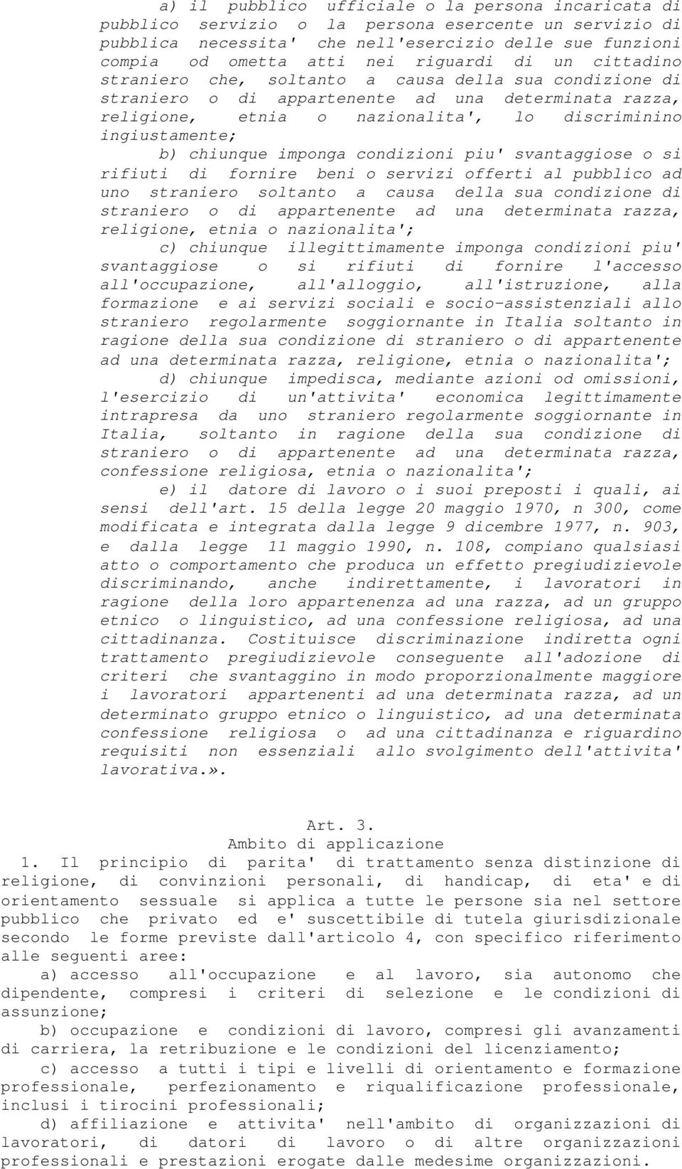 b) chiunque imponga condizioni piu' svantaggiose o si rifiuti di fornire beni o servizi offerti al pubblico ad uno straniero soltanto a causa della sua condizione di straniero o di appartenente ad