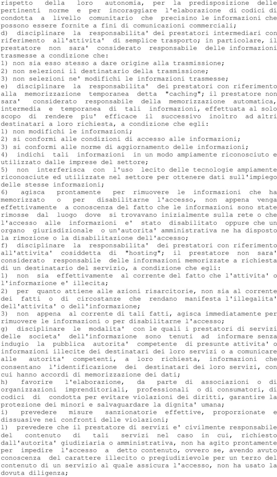 non sara' considerato responsabile delle informazioni trasmesse a condizione che: 1) non sia esso stesso a dare origine alla trasmissione; 2) non selezioni il destinatario della trasmissione; 3) non