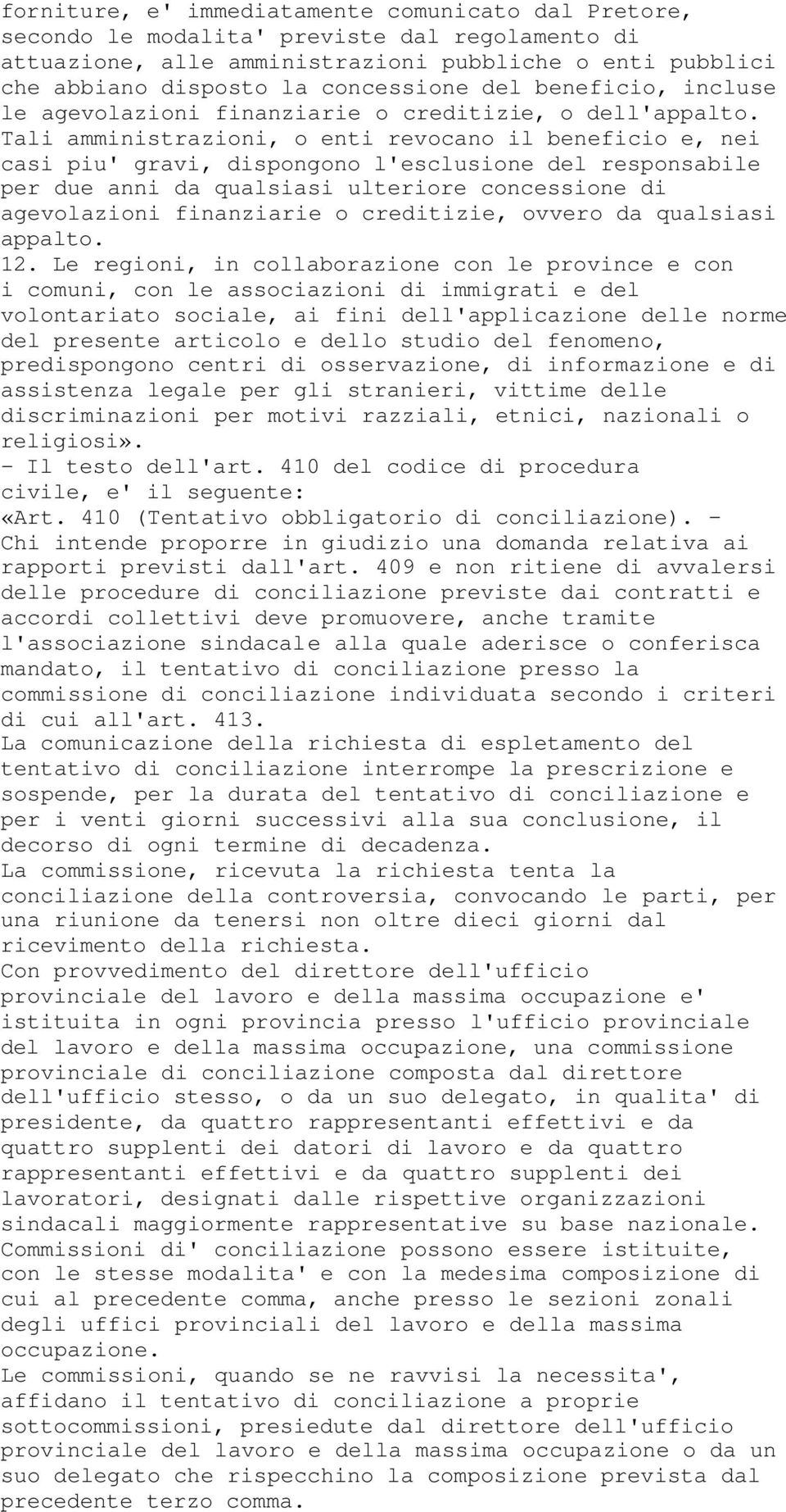 Tali amministrazioni, o enti revocano il beneficio e, nei casi piu' gravi, dispongono l'esclusione del responsabile per due anni da qualsiasi ulteriore concessione di agevolazioni finanziarie o