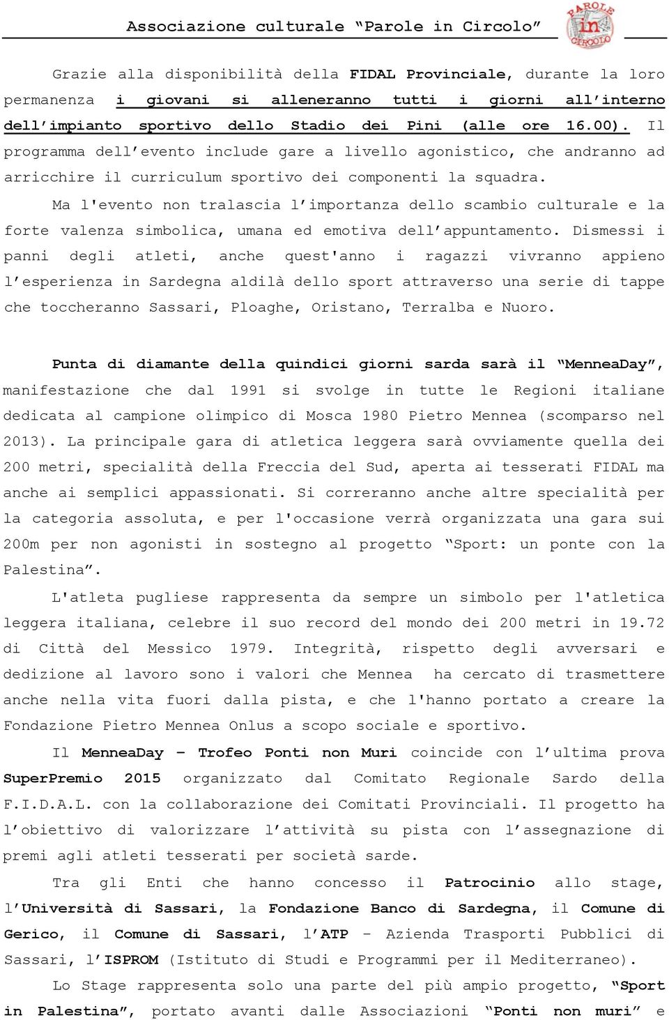 Ma l'evento non tralascia l importanza dello scambio culturale e la forte valenza simbolica, umana ed emotiva dell appuntamento.