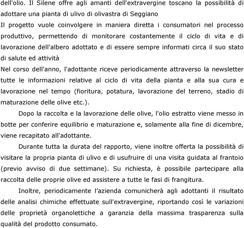 processo produttivo, permettendo di monitorare costantemente il ciclo di vita e di lavorazione dell'albero adottato e di essere sempre informati circa il suo stato di salute ed attività Nel corso