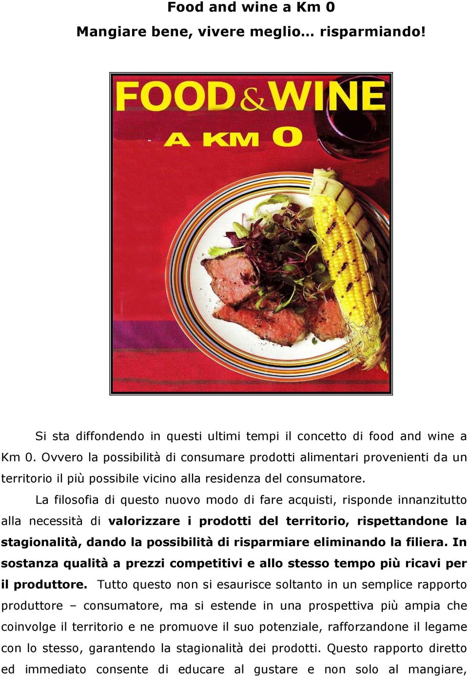 La filosofia di questo nuovo modo di fare acquisti, risponde innanzitutto alla necessità di valorizzare i prodotti del territorio, rispettandone la stagionalità, dando la possibilità di risparmiare