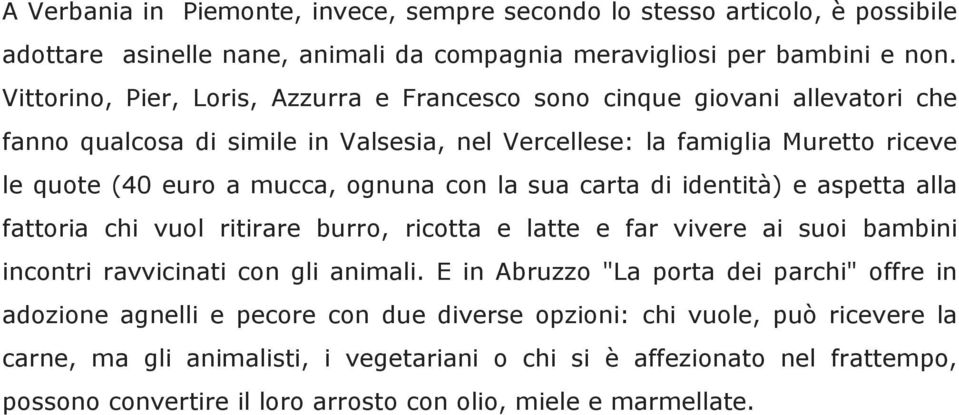 con la sua carta di identità) e aspetta alla fattoria chi vuol ritirare burro, ricotta e latte e far vivere ai suoi bambini incontri ravvicinati con gli animali.