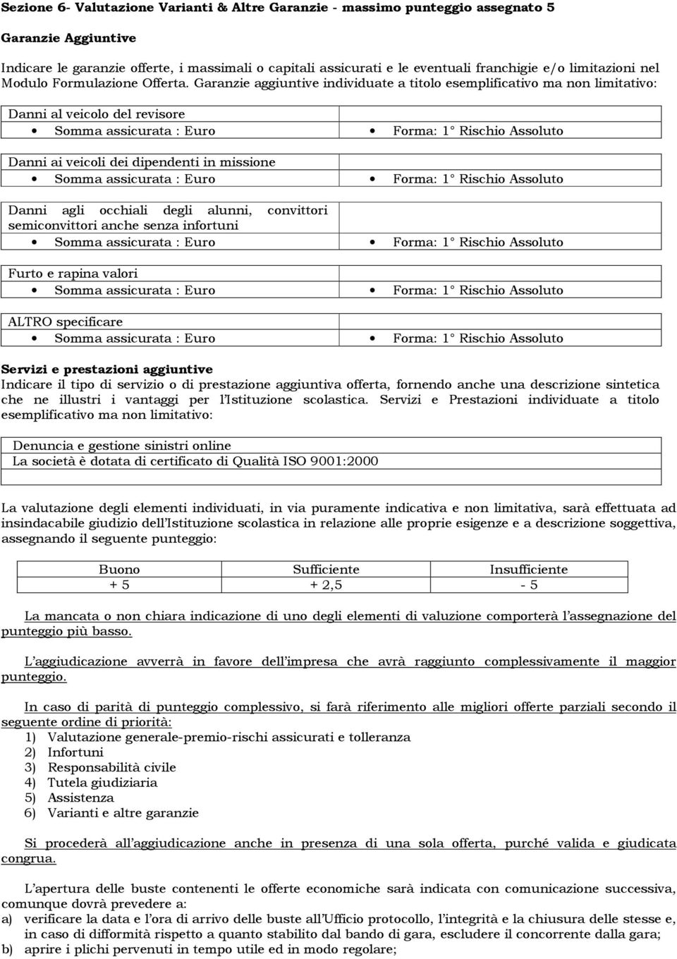 Garanzie aggiuntive individuate a titolo esemplificativo ma non limitativo: Danni al veicolo del revisore Danni ai veicoli dei dipendenti in missione Danni agli occhiali degli alunni, convittori e