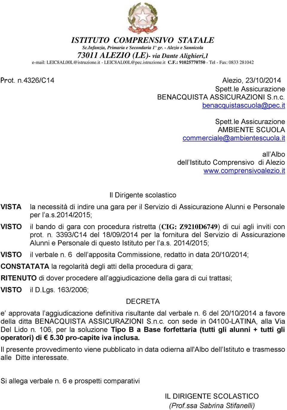 it VISTA VISTO Il Dirigente scolastico la necessità di indire una gara per il Servizio di Assicurazione Alunni e Personale per l a.s.2014/2015; il bando di gara con procedura ristretta ( CIG: Z9210D6749) di cui agli inviti con prot.