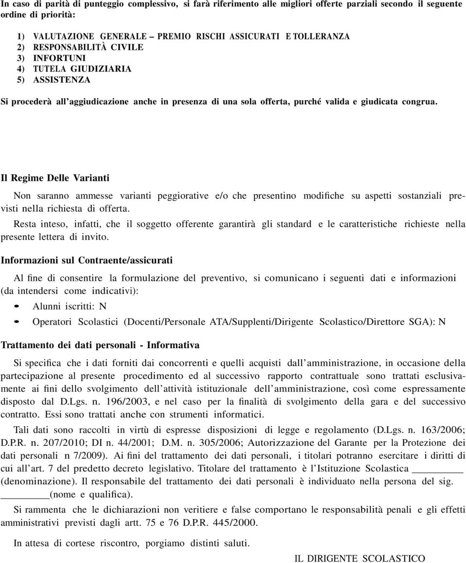 Il Regime Delle Varianti Non saranno ammesse varianti peggiorative e/o che presentino modifiche su aspetti sostanziali previsti nella richiesta di offerta.