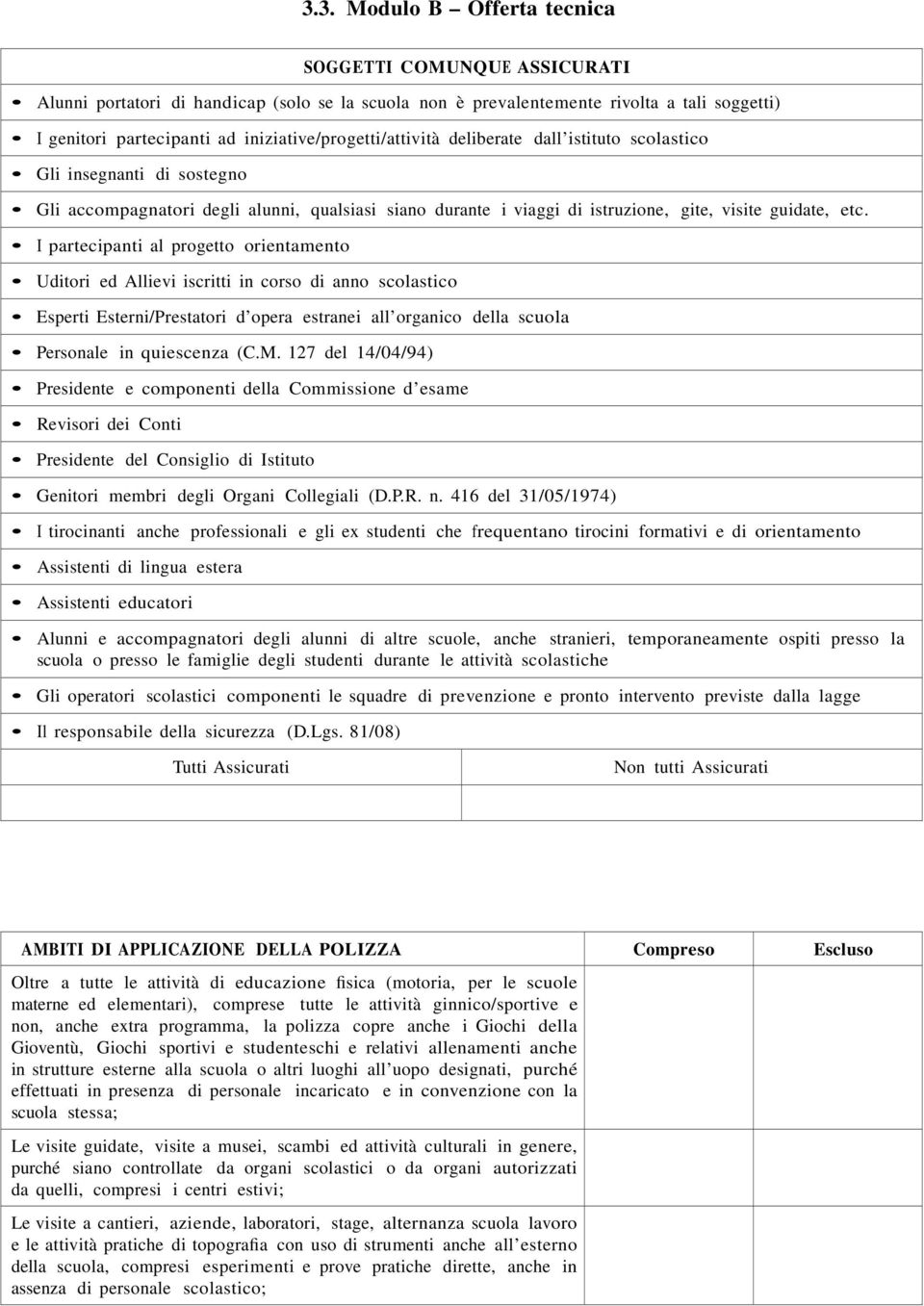 I partecipanti al progetto orientamento Uditori ed Allievi iscritti in corso di anno scolastico Esperti Esterni/Prestatori d opera estranei all organico della scuola Personale in quiescenza (C.M.