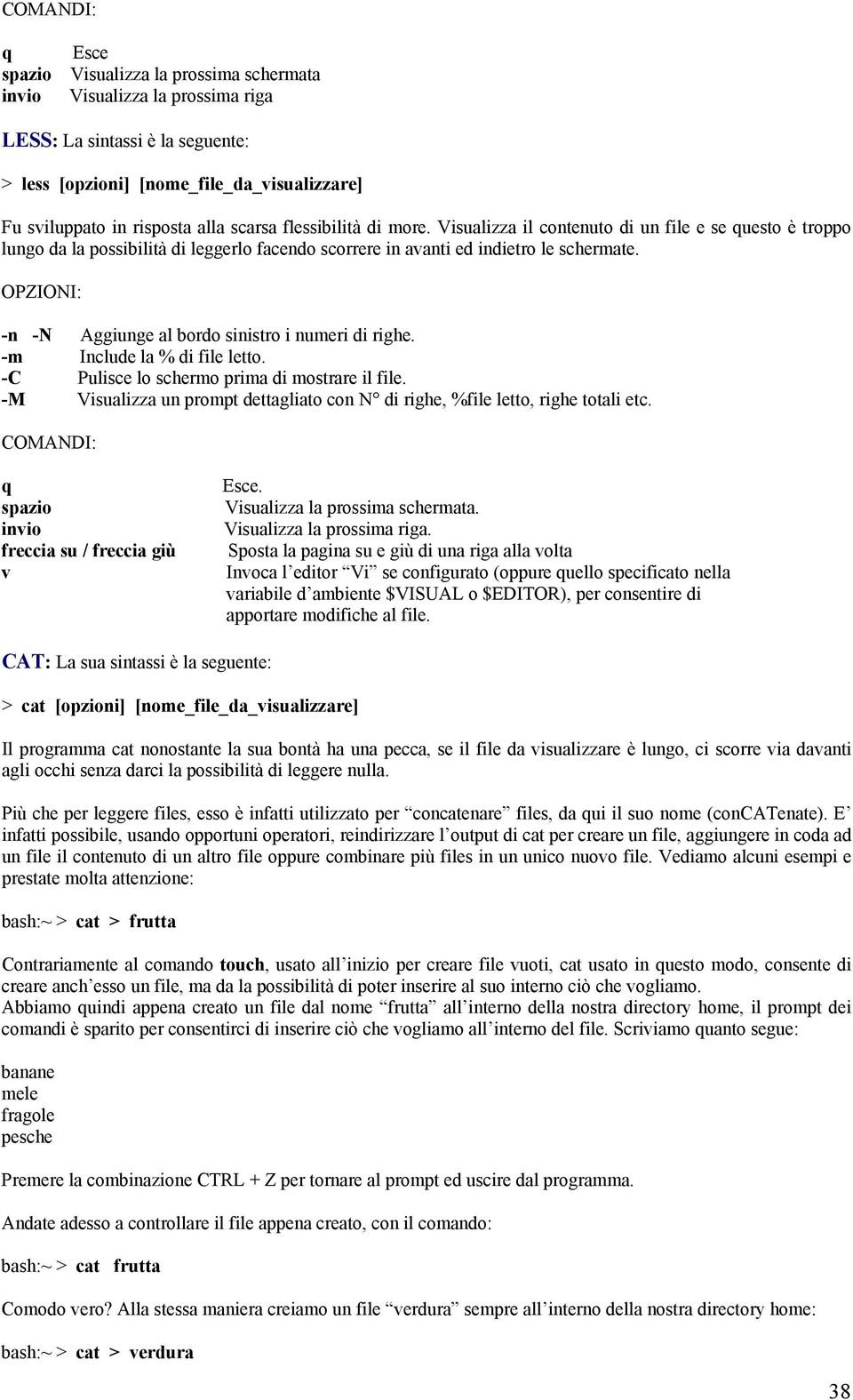 -n -N Aggiunge al bordo sinistro i numeri di righe. -m Include la % di file letto. -C Pulisce lo schermo prima di mostrare il file.