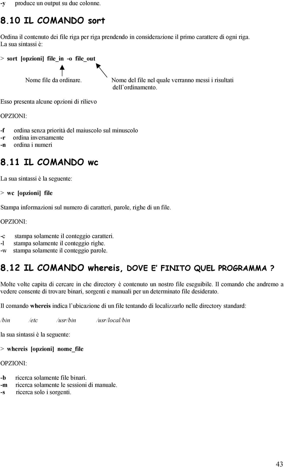 Esso presenta alcune opzioni di rilievo -f ordina senza priorità del maiuscolo sul minuscolo -r ordina inversamente -n ordina i numeri 8.