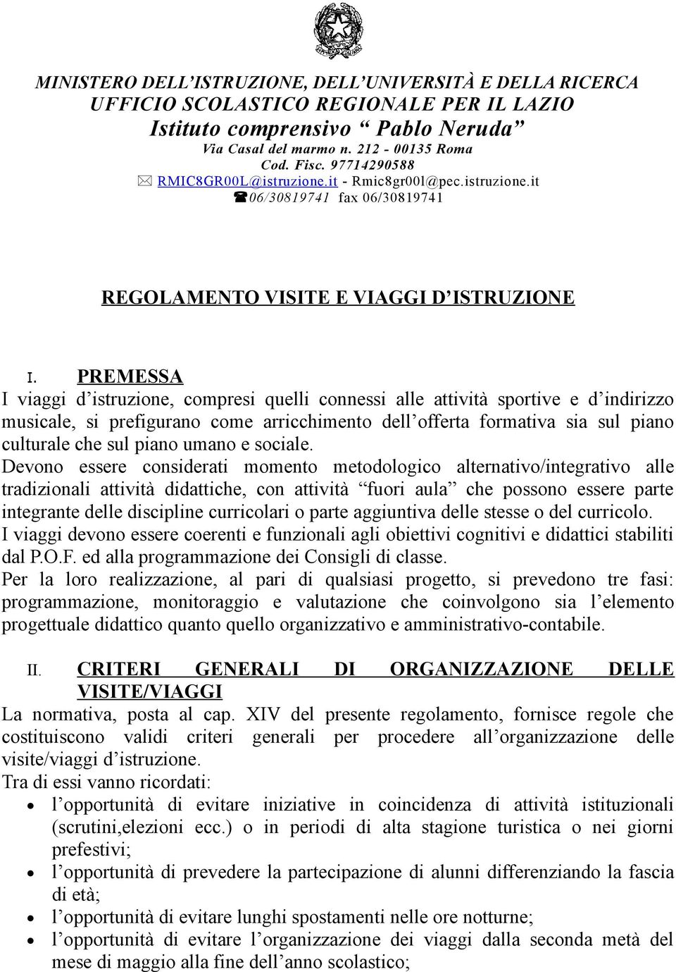 PREMESSA I viaggi d istruzione, compresi quelli connessi alle attività sportive e d indirizzo musicale, si prefigurano come arricchimento dell offerta formativa sia sul piano culturale che sul piano