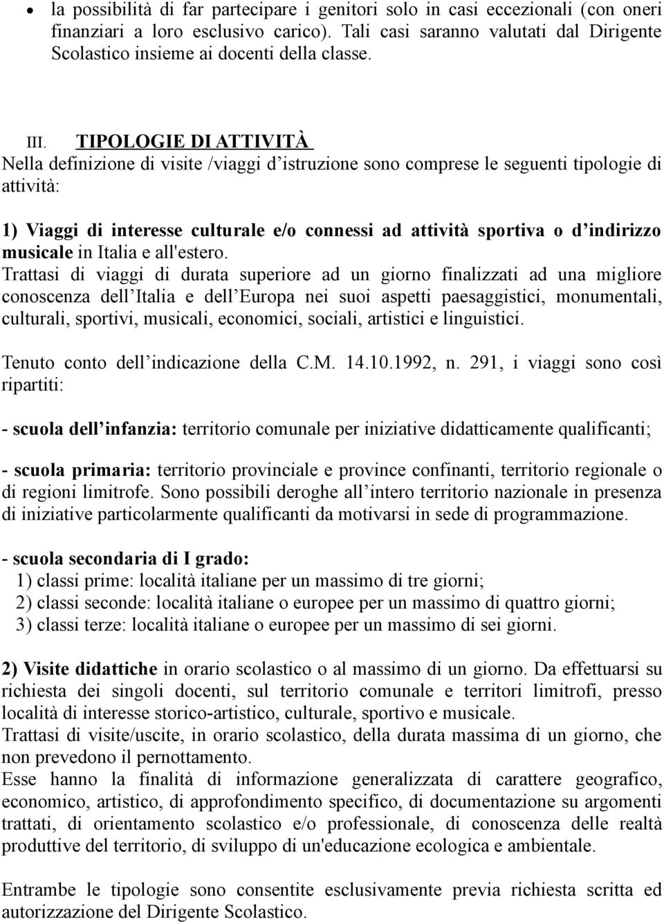 TIPOLOGIE DI ATTIVITÀ Nella definizione di visite /viaggi d istruzione sono comprese le seguenti tipologie di attività: 1) Viaggi di interesse culturale e/o connessi ad attività sportiva o d