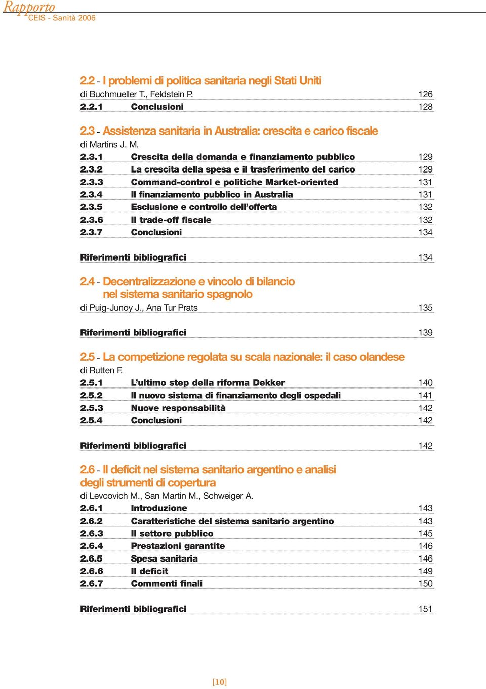 3.6 Il trade-off fiscale 132 2.3.7 Conclusioni 134 Riferimenti bibliografici 134 2.4 - Decentralizzazione e vincolo di bilancio nel sistema sanitario spagnolo di Puig-Junoy J.