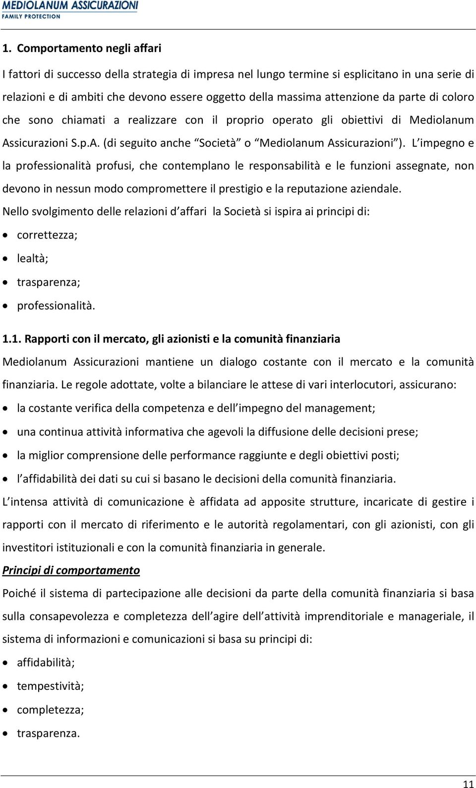 L impegno e la professionalità profusi, che contemplano le responsabilità e le funzioni assegnate, non devono in nessun modo compromettere il prestigio e la reputazione aziendale.