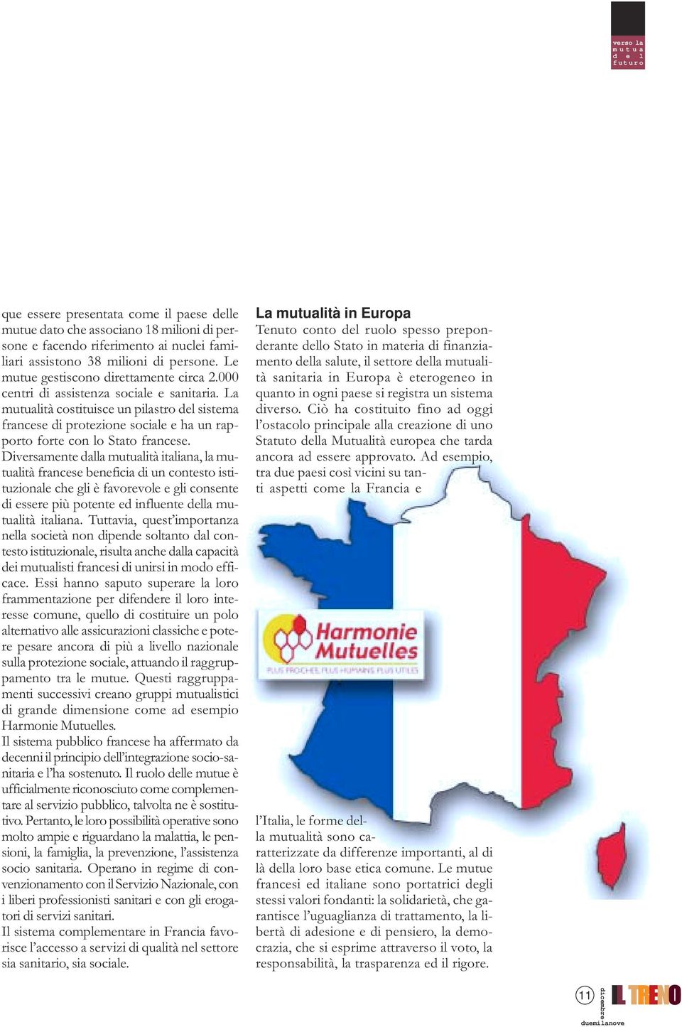 La mutualità costituisce un pilastro del sistema francese di protezione sociale e ha un rapporto forte con lo Stato francese.