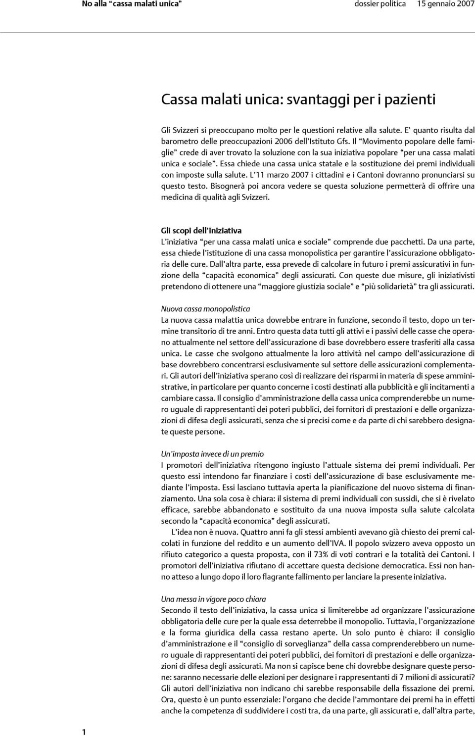 Essa chiede una cassa unica statale e la sostituzione dei premi individuali con imposte sulla salute. L 11 marzo 2007 i cittadini e i Cantoni dovranno pronunciarsi su questo testo.